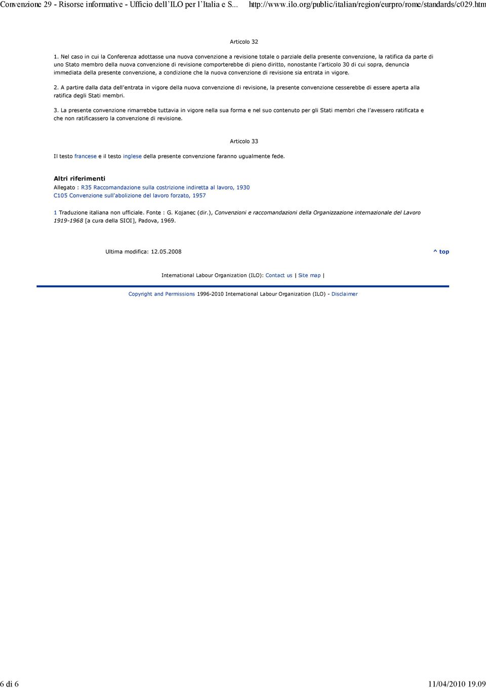 comporterebbe di pieno diritto, nonostante l articolo 30 di cui sopra, denuncia immediata della presente convenzione, a condizione che la nuova convenzione di revisione sia entrata in vigore. 2.