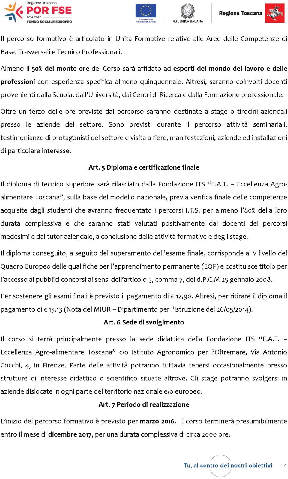 Altresì, saranno coinvolti docenti provenienti dalla Scuola, dall Università, dai Centri di Ricerca e dalla Formazione professionale.