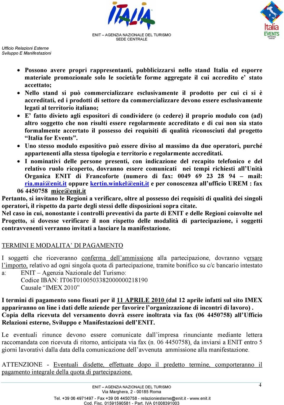 espositori di condividere (o cedere) il proprio modulo con (ad) altro soggetto che non risulti essere regolarmente accreditato e di cui non sia stato formalmente accertato il possesso dei requisiti