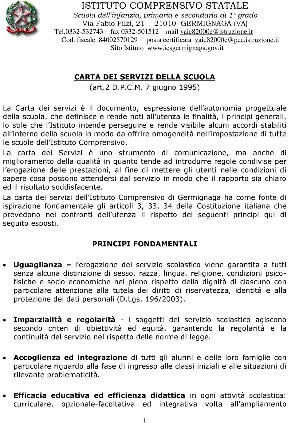 Istituto intende perseguire e rende visibile alcuni accordi stabiliti all interno della scuola in modo da offrire omogeneità nell impostazione di tutte le scuole dell Istituto Comprensivo.