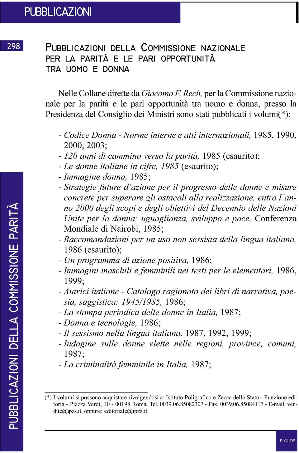 interne e atti internazionali, 1985, 1990, 2000, 2003; - 120 anni di cammino verso la parità, 1985 (esaurito); - Le donne italiane in cifre, 1985 (esaurito); - Immagine donna, 1985; - Strategie