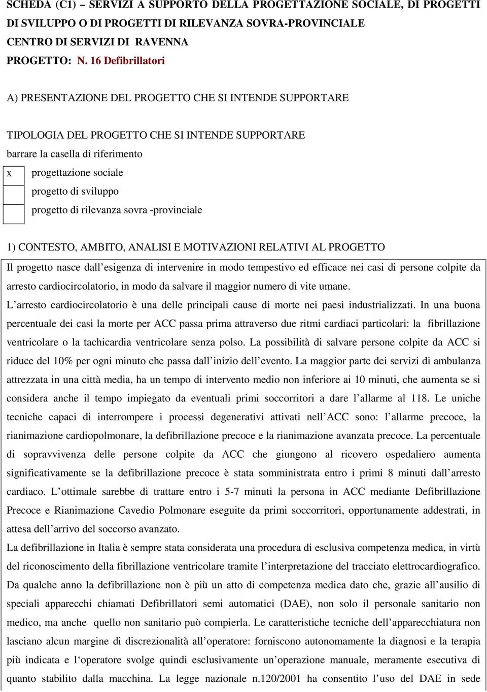 sviluppo progetto di rilevanza sovra -provinciale 1) CONTESTO, AMBITO, ANALISI E MOTIVAZIONI RELATIVI AL PROGETTO Il progetto nasce dall esigenza di intervenire in modo tempestivo ed efficace nei