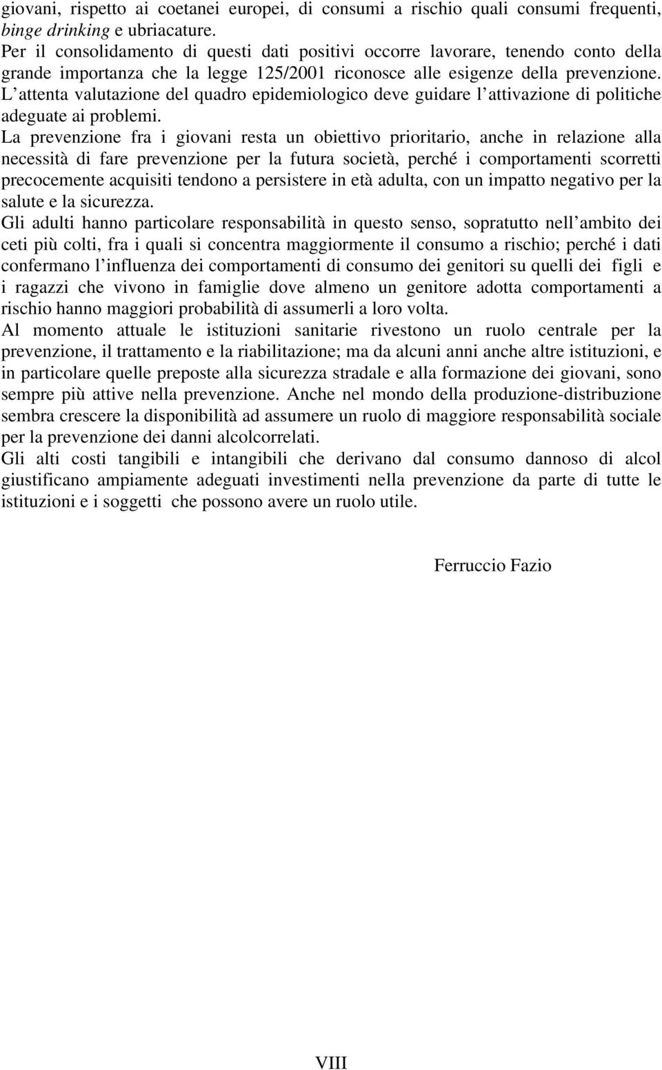 L attenta valutazione del quadro epidemiologico deve guidare l attivazione di politiche adeguate ai problemi.