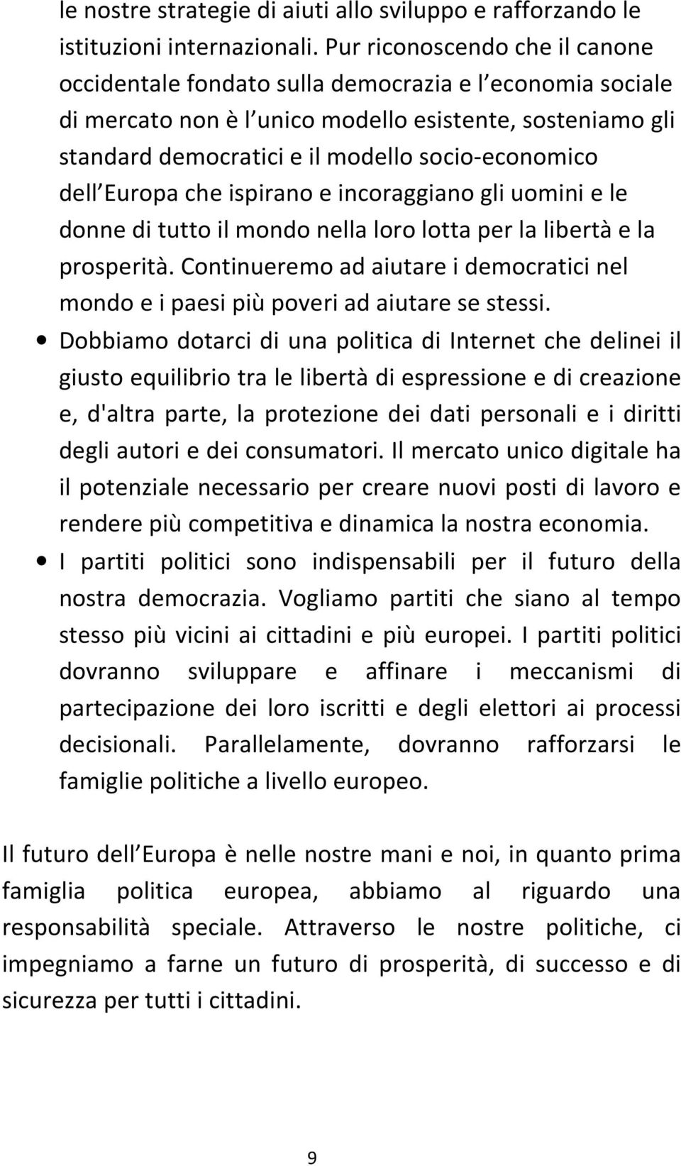 dell Europa che ispirano e incoraggiano gli uomini e le donne di tutto il mondo nella loro lotta per la libertà e la prosperità.