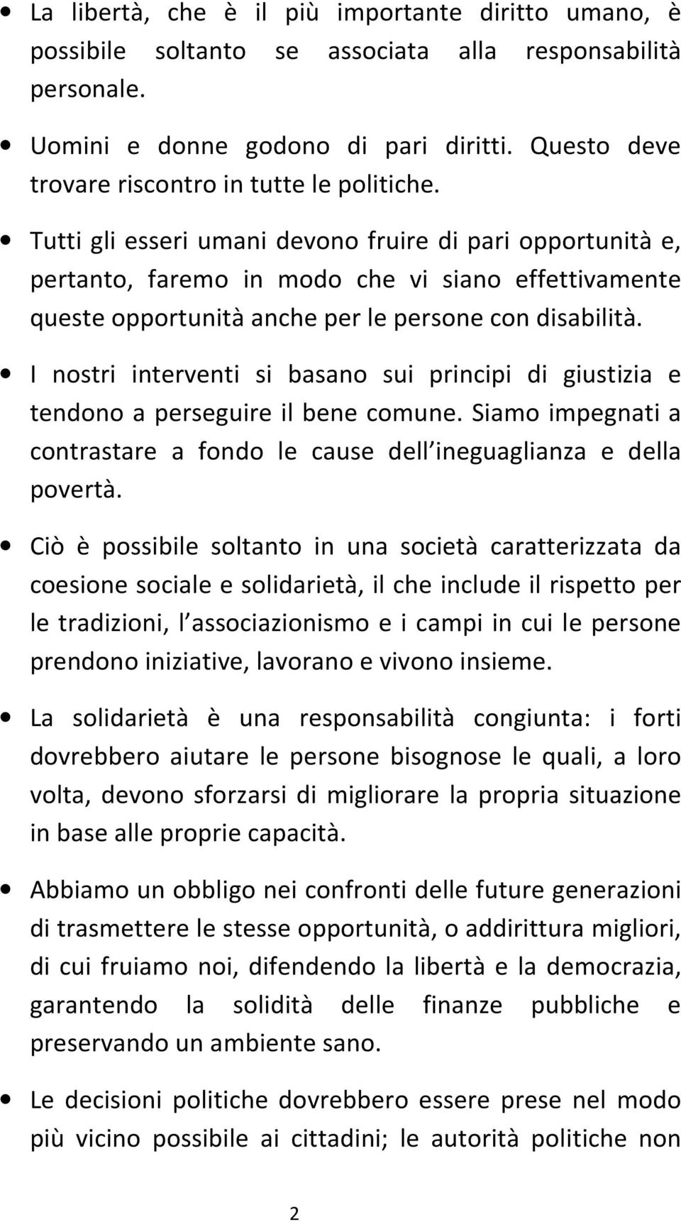 Tutti gli esseri umani devono fruire di pari opportunità e, pertanto, faremo in modo che vi siano effettivamente queste opportunità anche per le persone con disabilità.