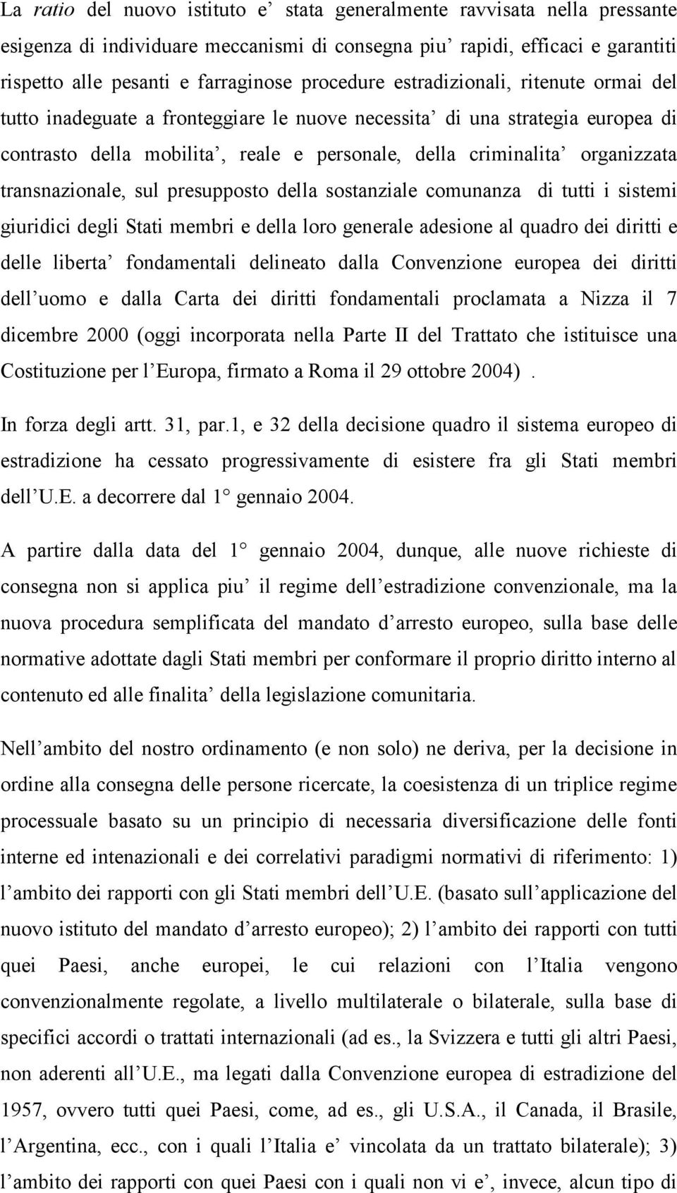 transnazionale, sul presupposto della sostanziale comunanza di tutti i sistemi giuridici degli Stati membri e della loro generale adesione al quadro dei diritti e delle liberta fondamentali delineato