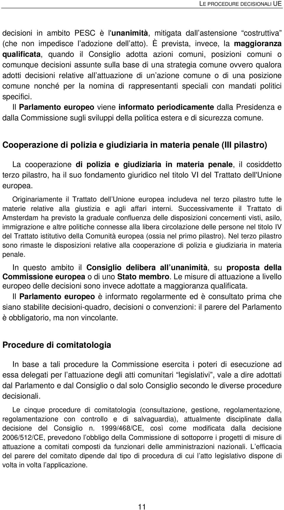 decisioni relative all attuazione di un azione comune o di una posizione comune nonché per la nomina di rappresentanti speciali con mandati politici specifici.