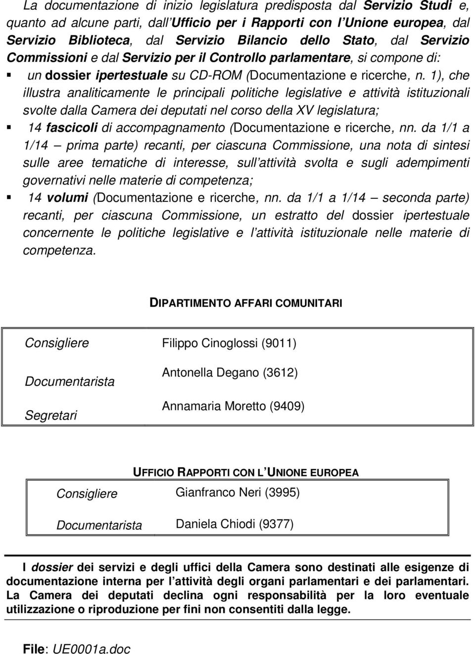 1), che illustra analiticamente le principali politiche legislative e attività istituzionali svolte dalla Camera dei deputati nel corso della XV legislatura; 14 fascicoli di accompagnamento