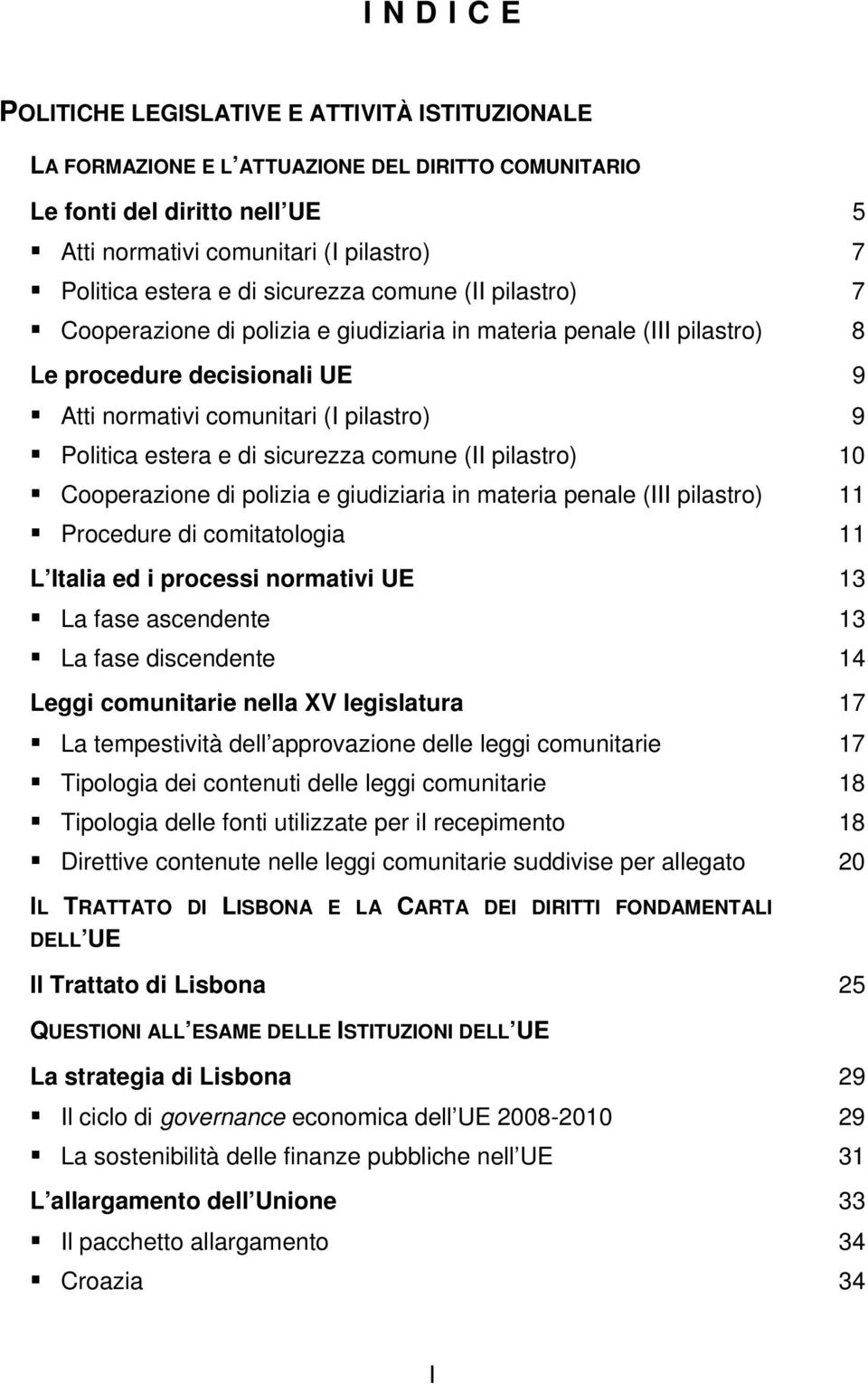 sicurezza comune (II pilastro) 10 Cooperazione di polizia e giudiziaria in materia penale (III pilastro) 11 Procedure di comitatologia 11 L Italia ed i processi normativi UE 13 La fase ascendente 13