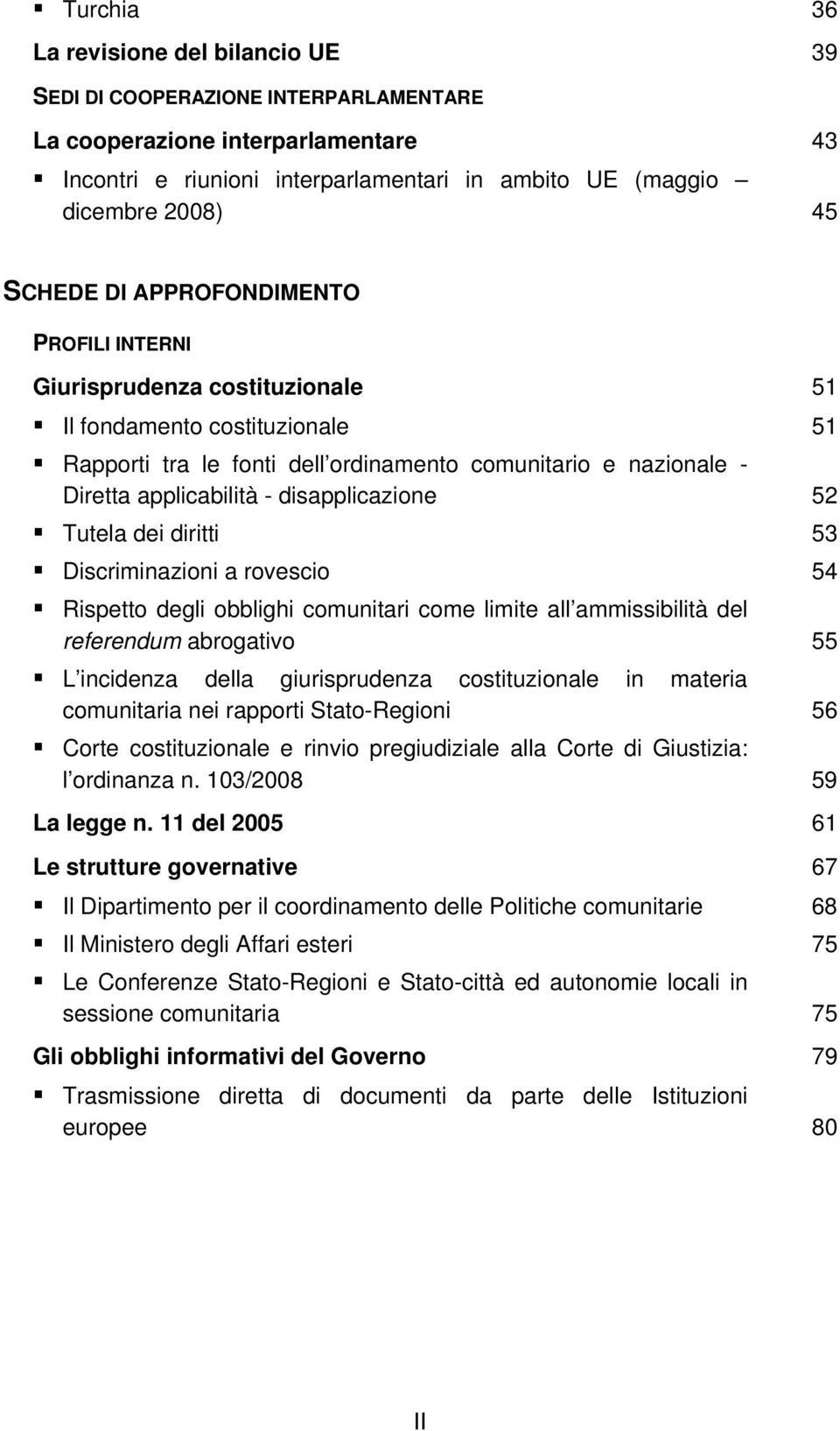 disapplicazione 52 Tutela dei diritti 53 Discriminazioni a rovescio 54 Rispetto degli obblighi comunitari come limite all ammissibilità del referendum abrogativo 55 L incidenza della giurisprudenza