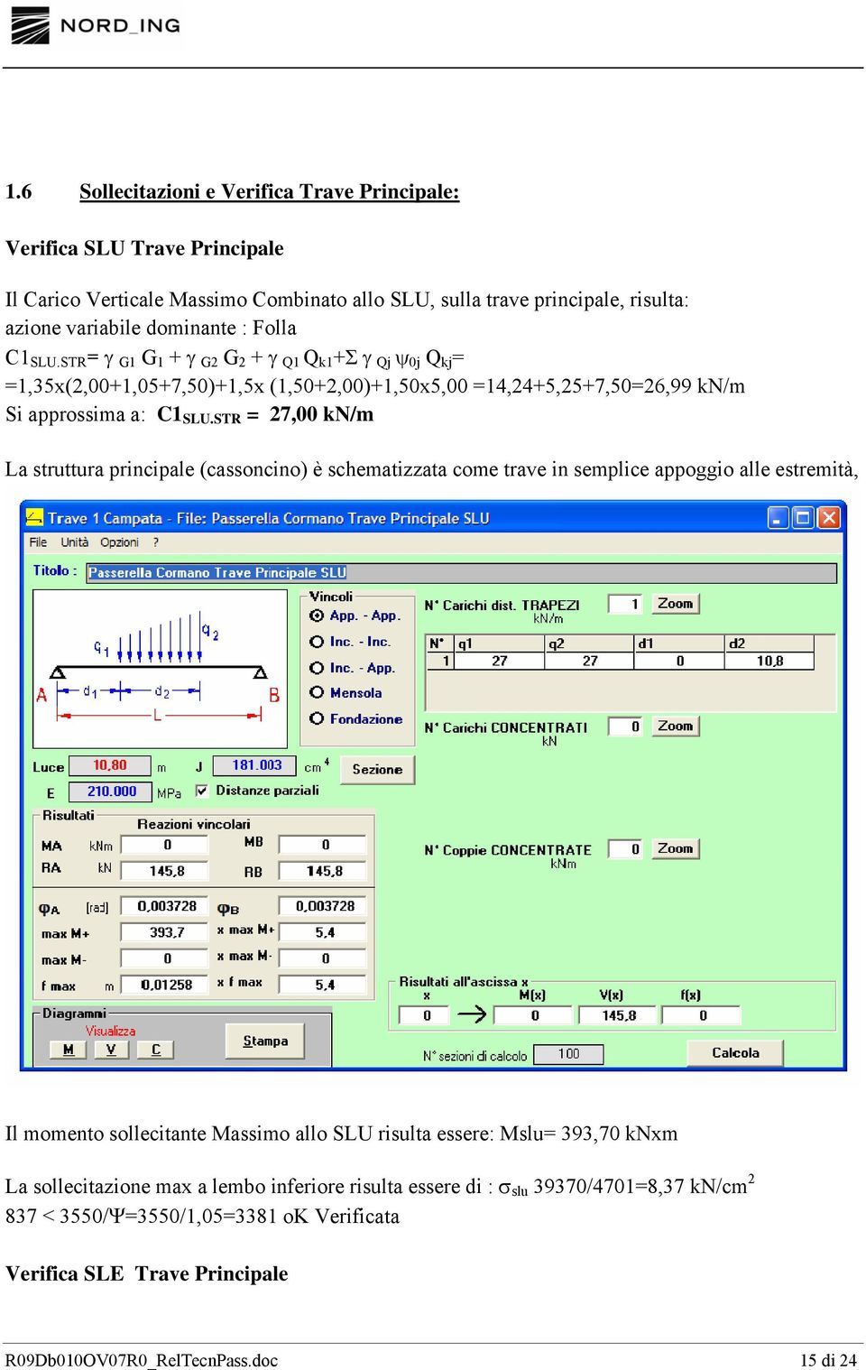 STR = 27,00 kn/m La struttura principale (cassoncino) è schematizzata come trave in semplice appoggio alle estremità, Il momento sollecitante Massimo allo SLU risulta essere: Mslu= 393,70