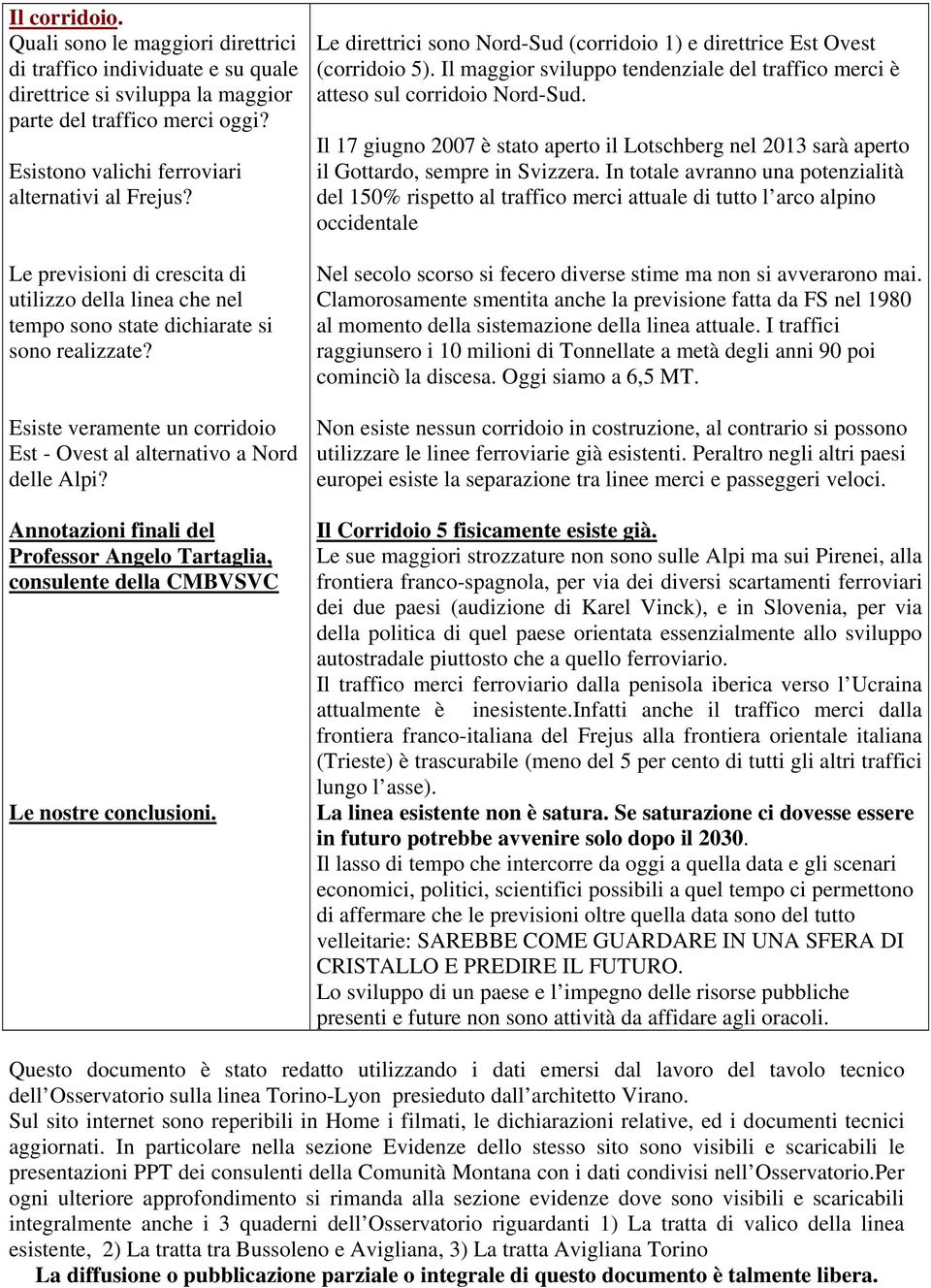 Annotazioni finali del Professor Angelo Tartaglia, consulente della CMBVSVC Le nostre conclusioni. Le direttrici sono Nord-Sud (corridoio 1) e direttrice Est Ovest (corridoio 5).