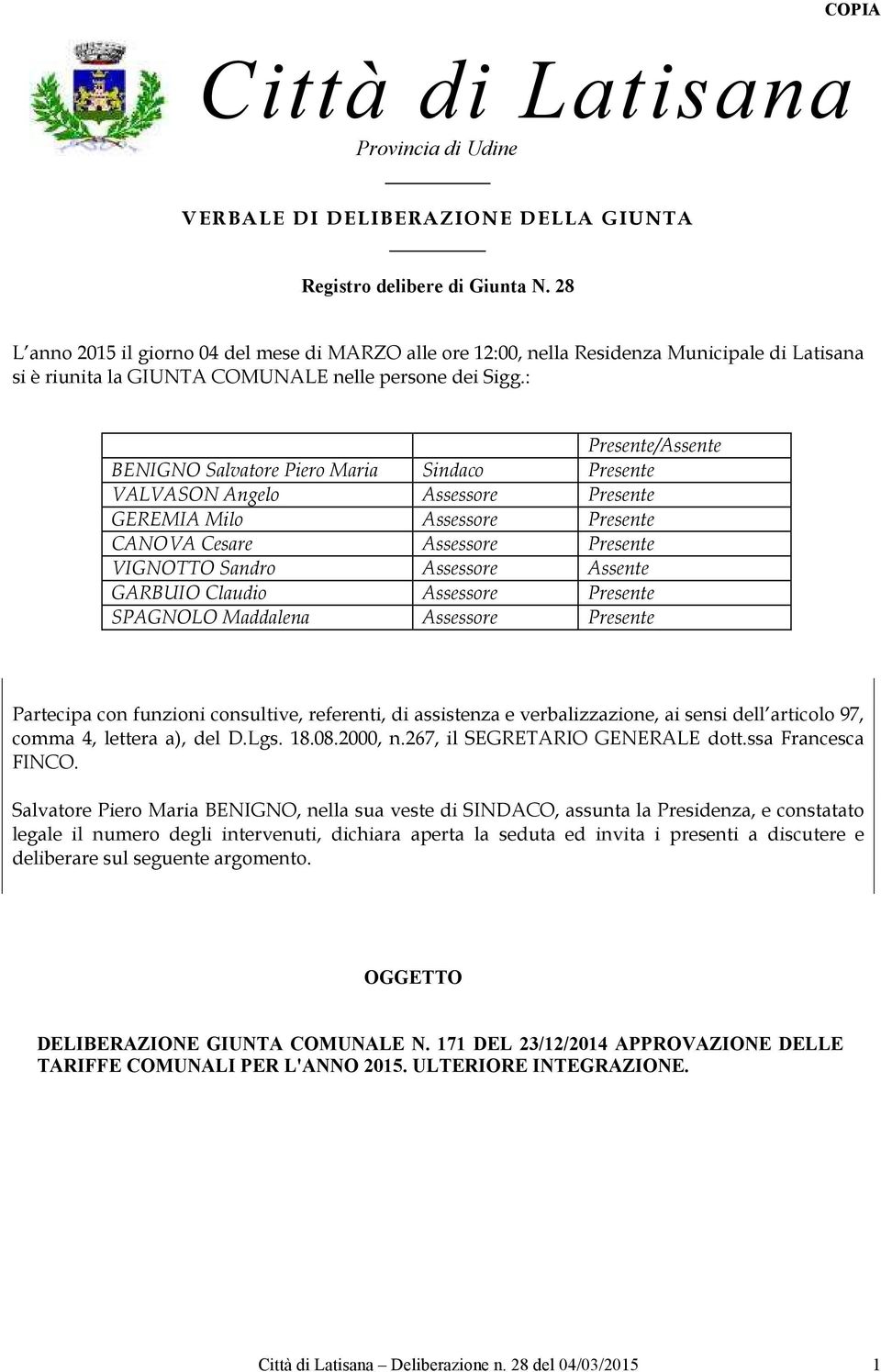 : Presente/Assente BENIGNO Salvatore Piero Maria Sindaco Presente VALVASON Angelo Assessore Presente GEREMIA Milo Assessore Presente CANOVA Cesare Assessore Presente VIGNOTTO Sandro Assessore Assente