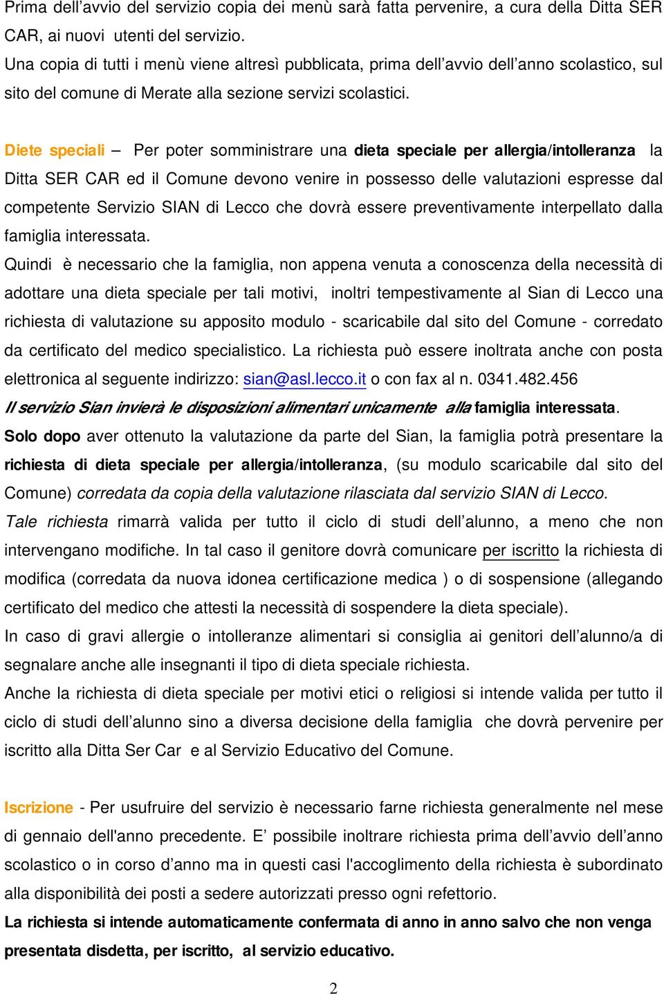 Diete speciali Per poter somministrare una dieta speciale per allergia/intolleranza la Ditta SER CAR ed il Comune devono venire in possesso delle valutazioni espresse dal competente Servizio SIAN di