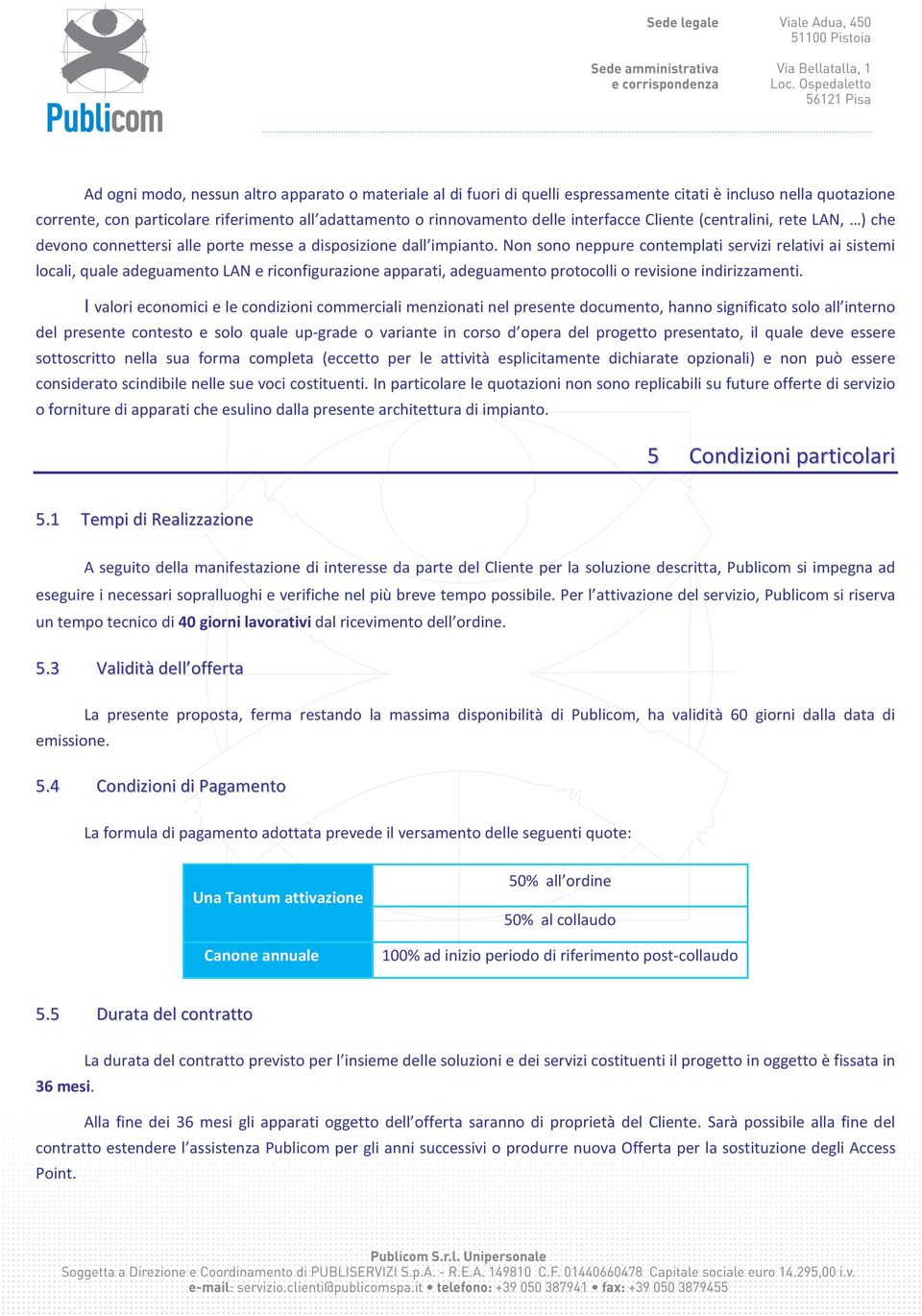 Non sono neppure contemplati servizi relativi ai sistemi locali, quale adeguamento LAN e riconfigurazione apparati, adeguamento protocolli o revisione indirizzamenti.