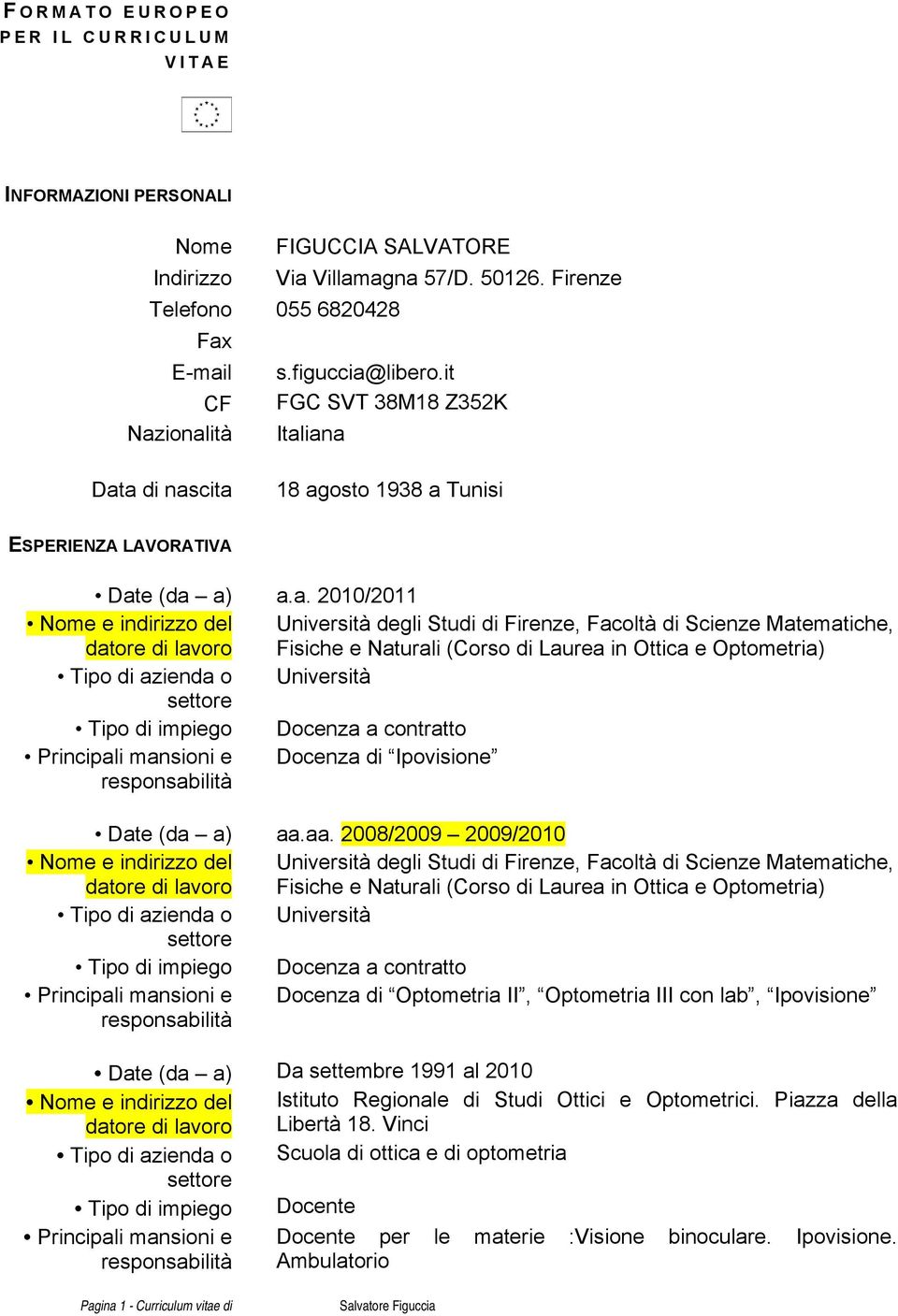 ionalità Italiana Data di nascita 18 agosto 1938 a Tunisi ESPERIENZA LAVORATIVA Date (da a) a.a. 2010/2011 Università degli Studi di Firenze, Facoltà di Scienze Matematiche, Fisiche e Naturali (Corso