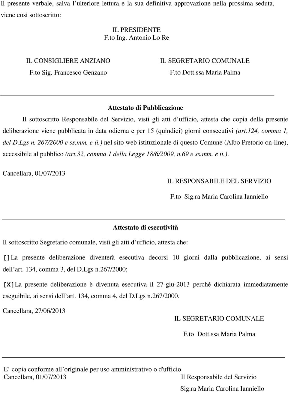 ssa Maria Palma Attestato di Pubblicazione Il sottoscritto Responsabile del Servizio, visti gli atti d ufficio, attesta che copia della presente deliberazione viene pubblicata in data odierna e per