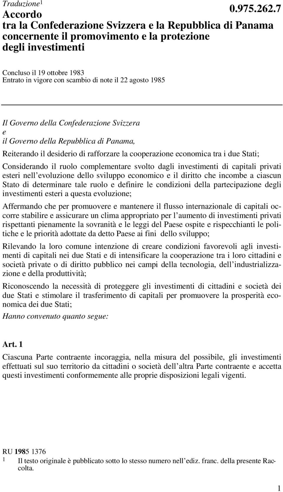 22 agosto 1985 Il Governo della Confederazione Svizzera e il Governo della Repubblica di Panama, Reiterando il desiderio di rafforzare la cooperazione economica tra i due Stati; Considerando il ruolo