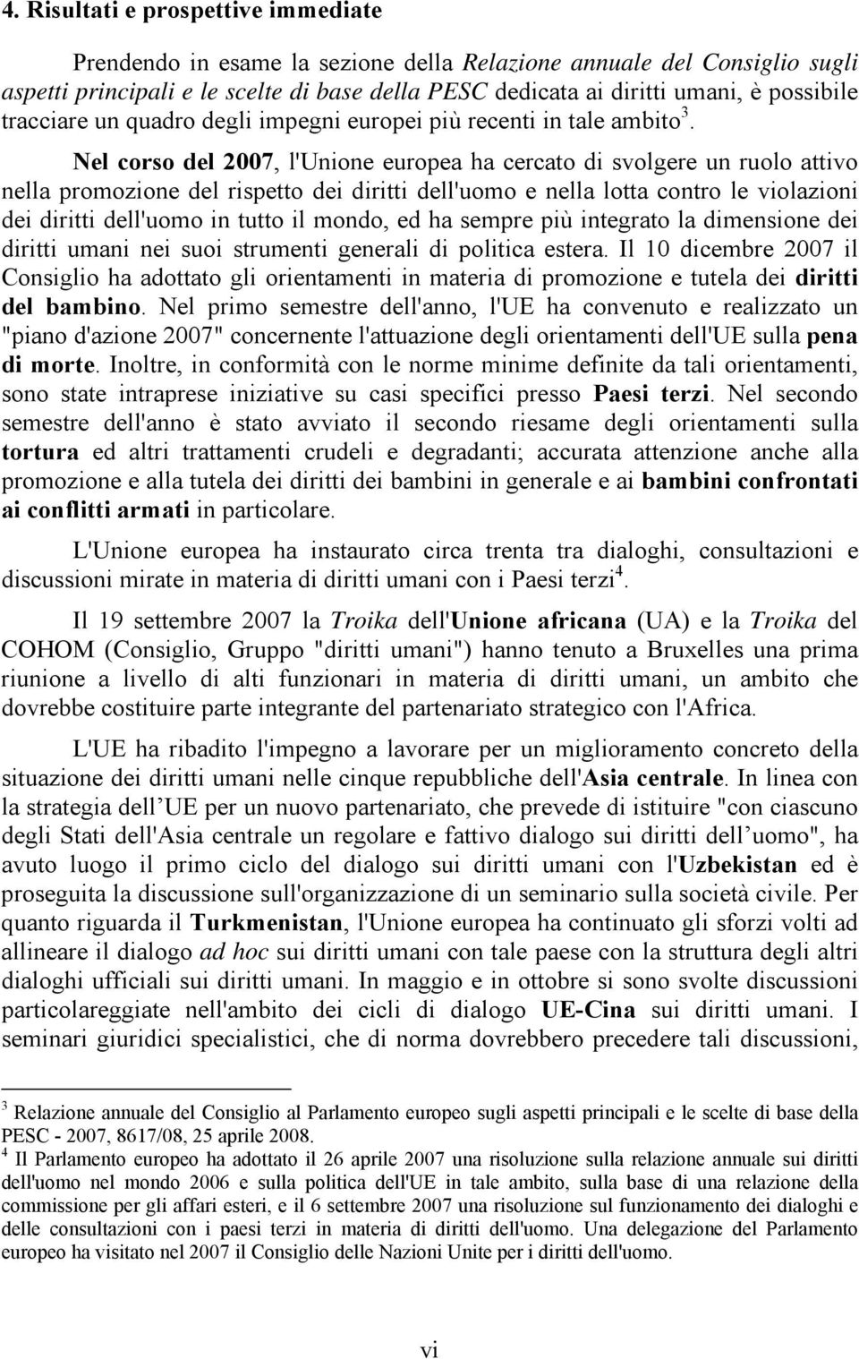 Nel corso del 2007, l'unione europea ha cercato di svolgere un ruolo attivo nella promozione del rispetto dei diritti dell'uomo e nella lotta contro le violazioni dei diritti dell'uomo in tutto il