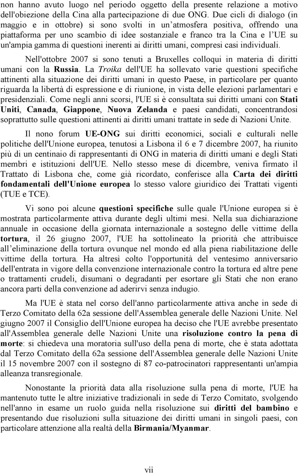 questioni inerenti ai diritti umani, compresi casi individuali. Nell'ottobre 2007 si sono tenuti a Bruxelles colloqui in materia di diritti umani con la Russia.