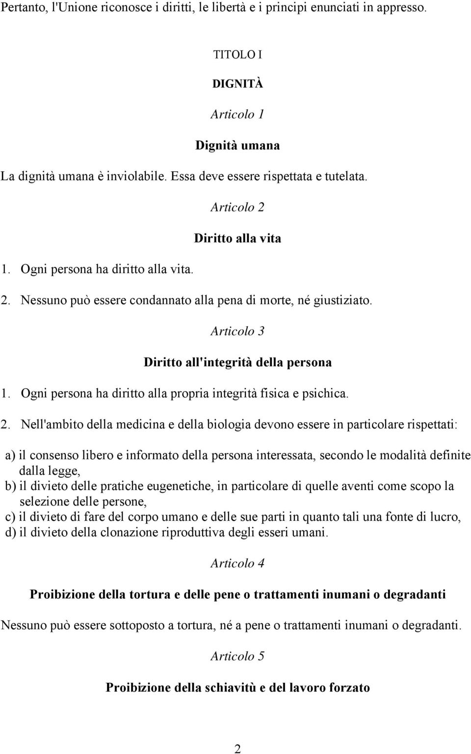 Ogni persona ha diritto alla propria integrità fisica e psichica. 2.