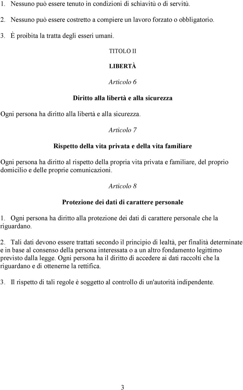 Articolo 7 Rispetto della vita privata e della vita familiare Ogni persona ha diritto al rispetto della propria vita privata e familiare, del proprio domicilio e delle proprie comunicazioni.