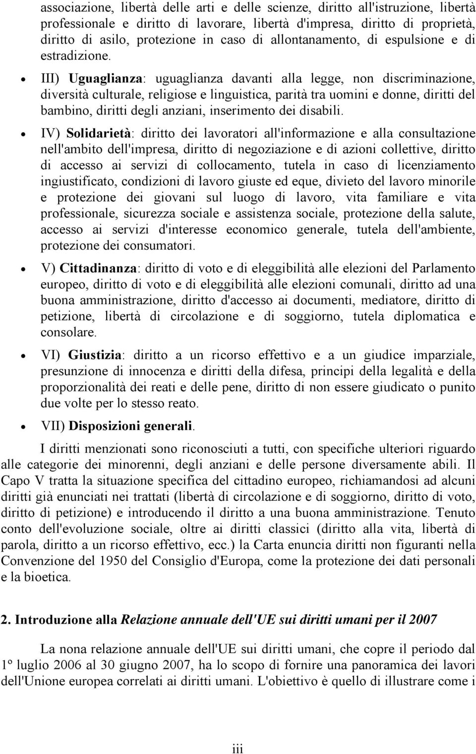 III) Uguaglianza: uguaglianza davanti alla legge, non discriminazione, diversità culturale, religiose e linguistica, parità tra uomini e donne, diritti del bambino, diritti degli anziani, inserimento