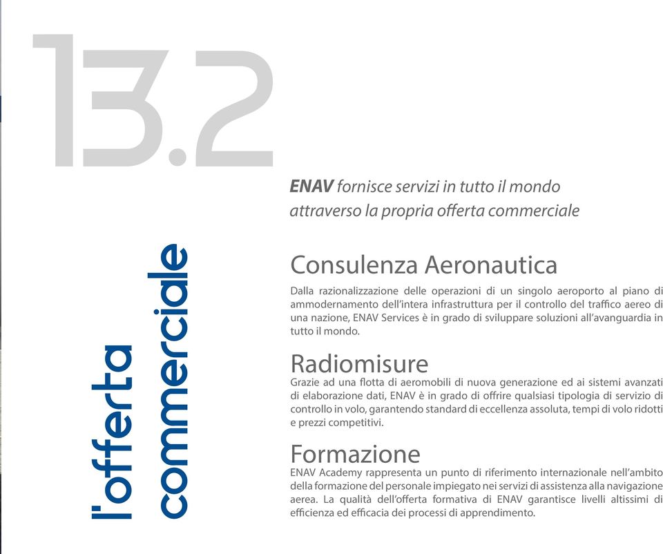 infrastruttura per il controllo del traffico aereo di una nazione, ENAV Services è in grado di sviluppare soluzioni all avanguardia in tutto il mondo.