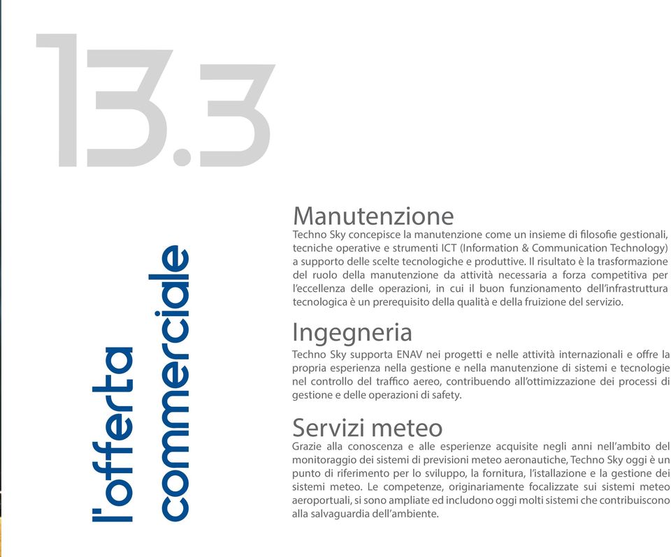 Il risultato è la trasformazione del ruolo della manutenzione da attività necessaria a forza competitiva per l eccellenza delle operazioni, in cui il buon funzionamento dell infrastruttura