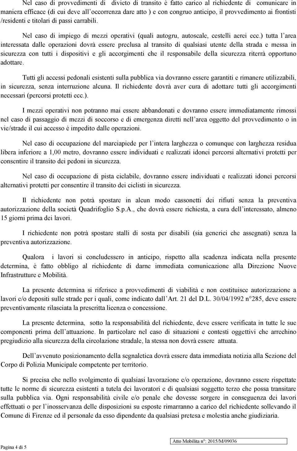 ) tutta l area interessata dalle operazioni dovrà essere preclusa al transito di qualsiasi utente della strada e messa in sicurezza con tutti i dispositivi e gli accorgimenti che il responsabile