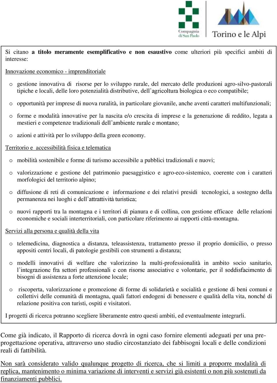 ruralità, in particolare giovanile, anche aventi caratteri multifunzionali; o forme e modalità innovative per la nascita e/o crescita di imprese e la generazione di reddito, legata a mestieri e