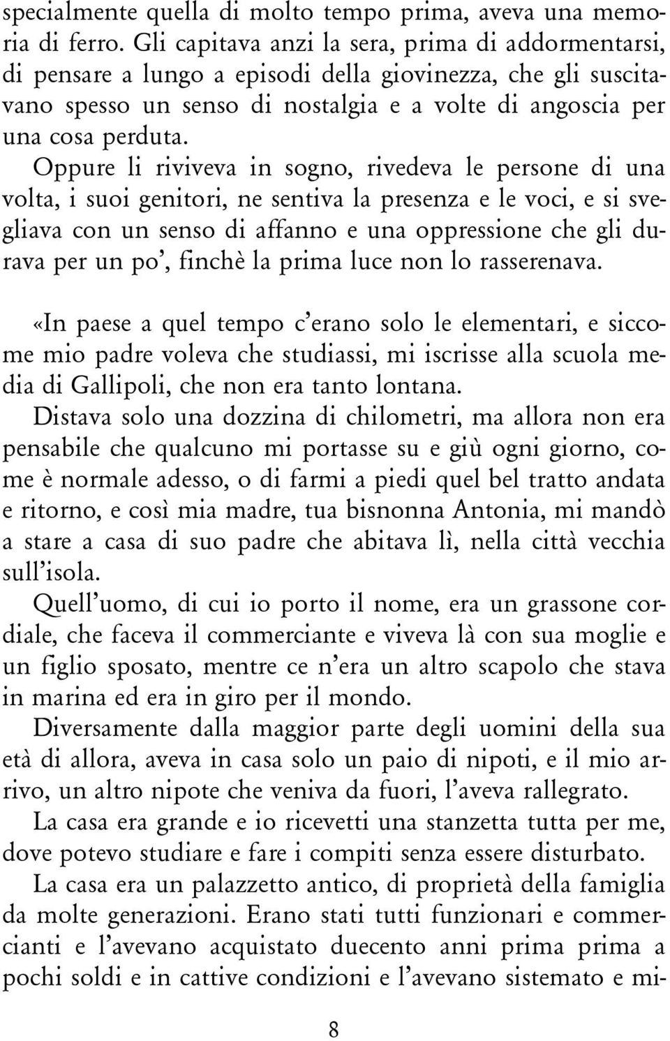 Oppure li riviveva in sogno, rivedeva le persone di una volta, i suoi genitori, ne sentiva la presenza e le voci, e si svegliava con un senso di affanno e una oppressione che gli durava per un poê,