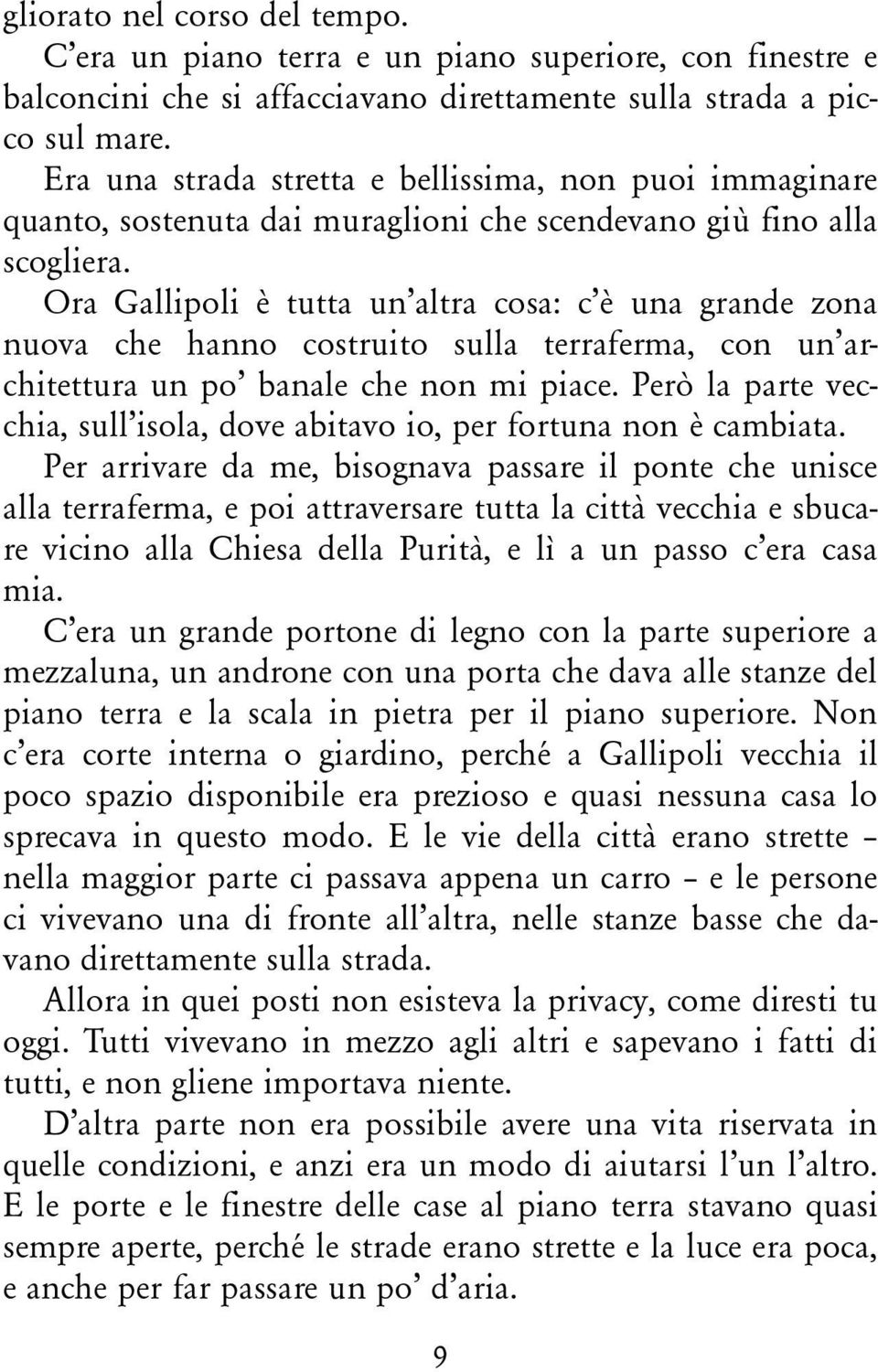 Ora Gallipoli è tutta unêaltra cosa: cêè una grande zona nuova che hanno costruito sulla terraferma, con unêarchitettura un poê banale che non mi piace.