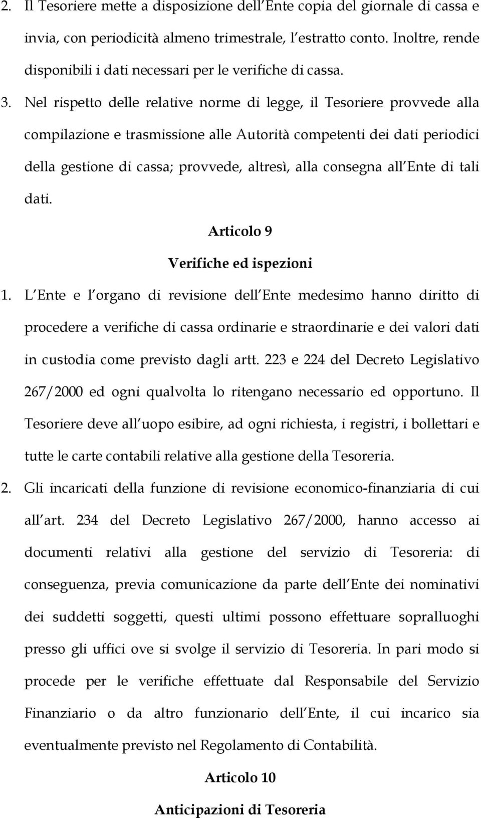 Nel rispetto delle relative norme di legge, il Tesoriere provvede alla compilazione e trasmissione alle Autorità competenti dei dati periodici della gestione di cassa; provvede, altresì, alla