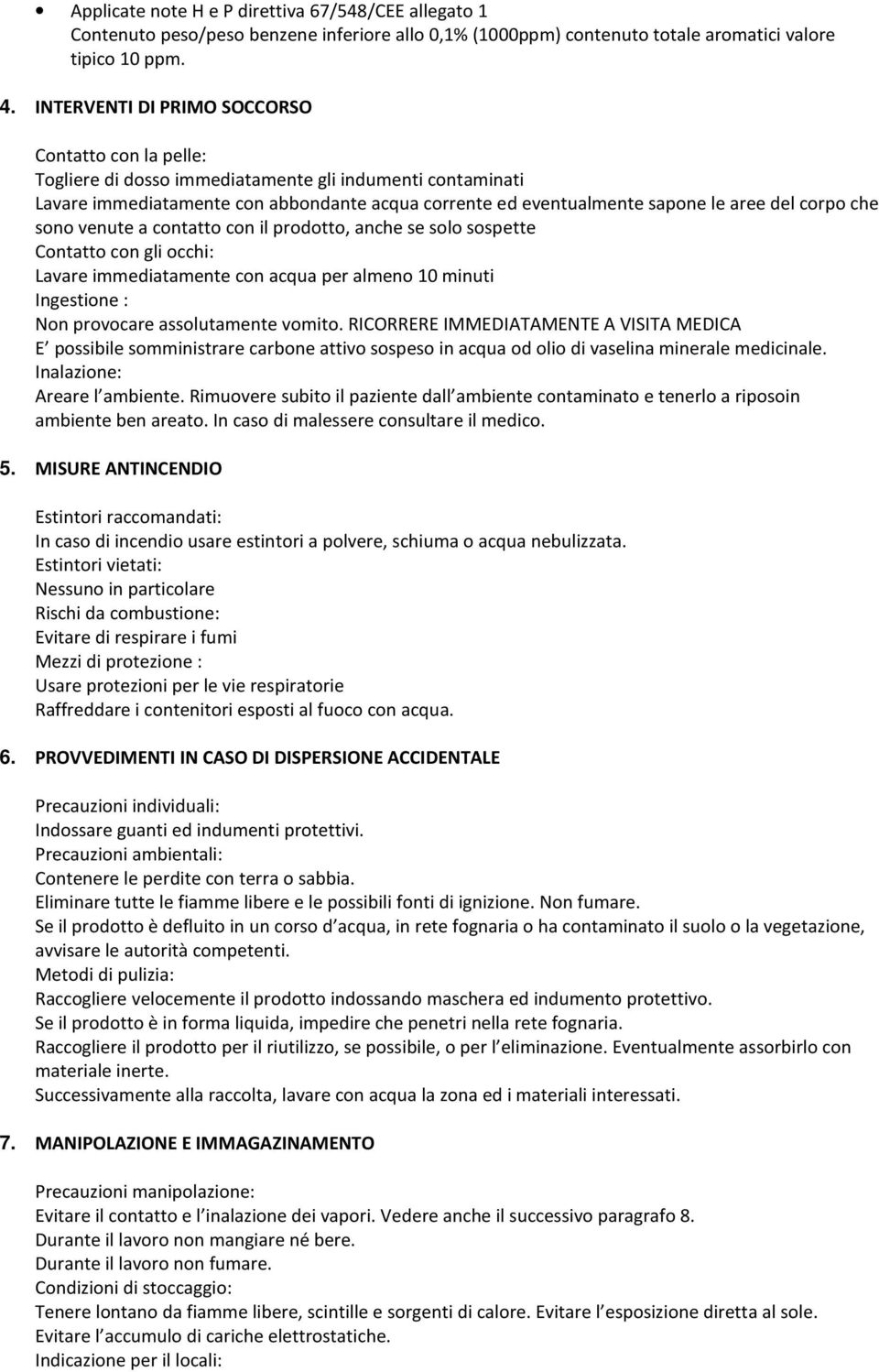 corpo che sono venute a contatto con il prodotto, anche se solo sospette Contatto con gli occhi: Lavare immediatamente con acqua per almeno 10 minuti Ingestione : Non provocare assolutamente vomito.