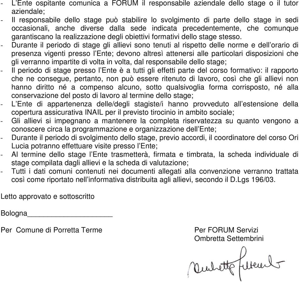 - Durante il periodo di stage gli allievi sono tenuti al rispetto delle norme e dell orario di presenza vigenti presso l Ente; devono altresì attenersi alle particolari disposizioni che gli verranno