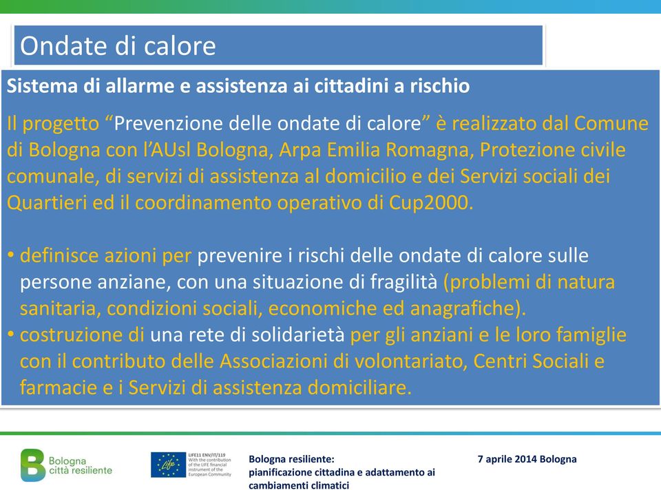 definisce azioni per prevenire i rischi delle ondate di calore sulle persone anziane, con una situazione di fragilità (problemi di natura sanitaria, condizioni sociali, economiche