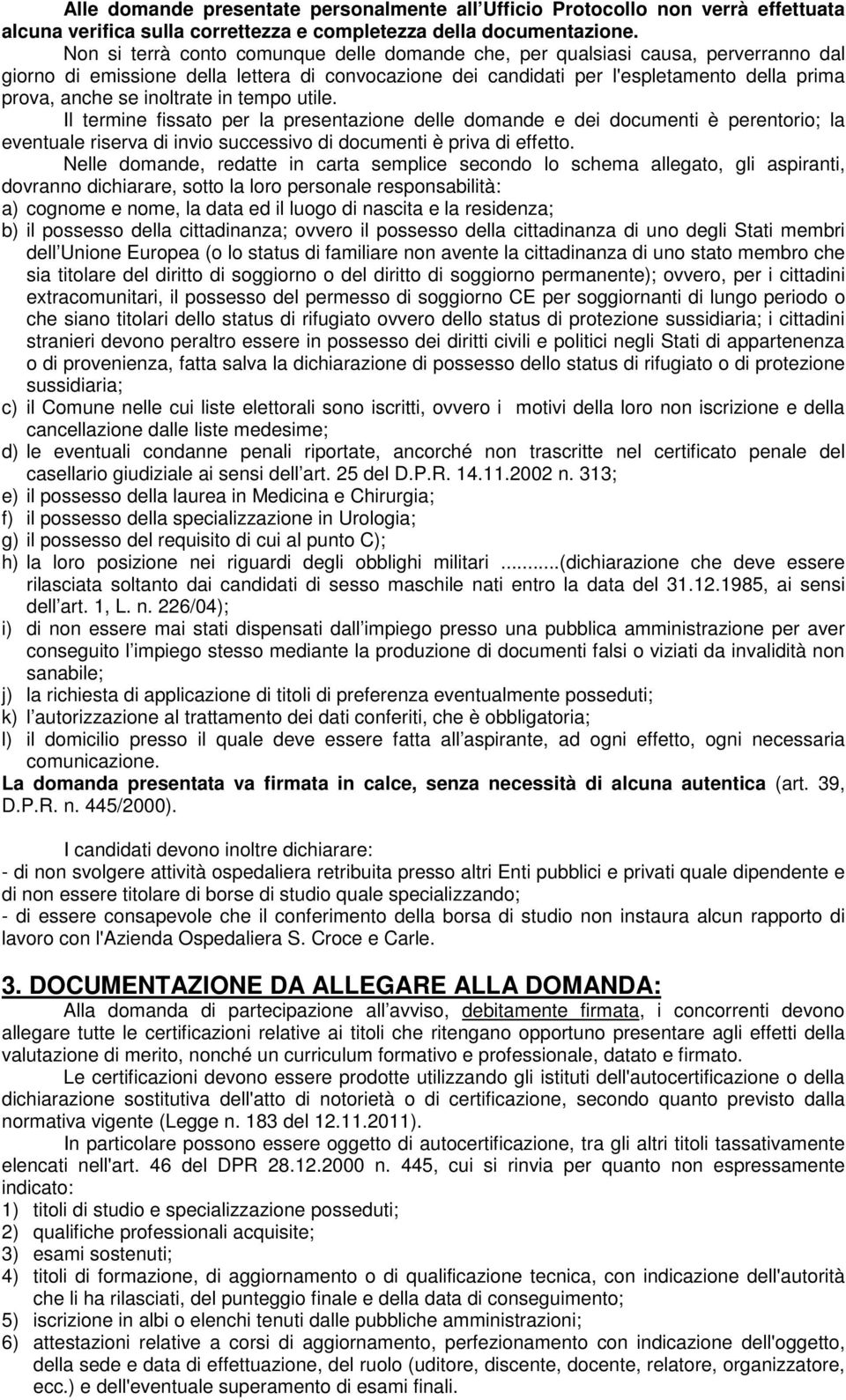 inoltrate in tempo utile. Il termine fissato per la presentazione delle domande e dei documenti è perentorio; la eventuale riserva di invio successivo di documenti è priva di effetto.