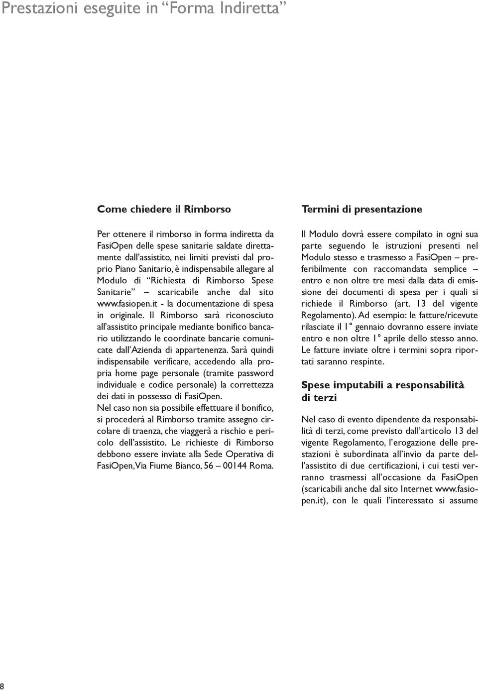 Il Rimborso sarà riconosciuto all assistito principale mediante bonifico bancario utilizzando le coordinate bancarie comunicate dall Azienda di appartenenza.