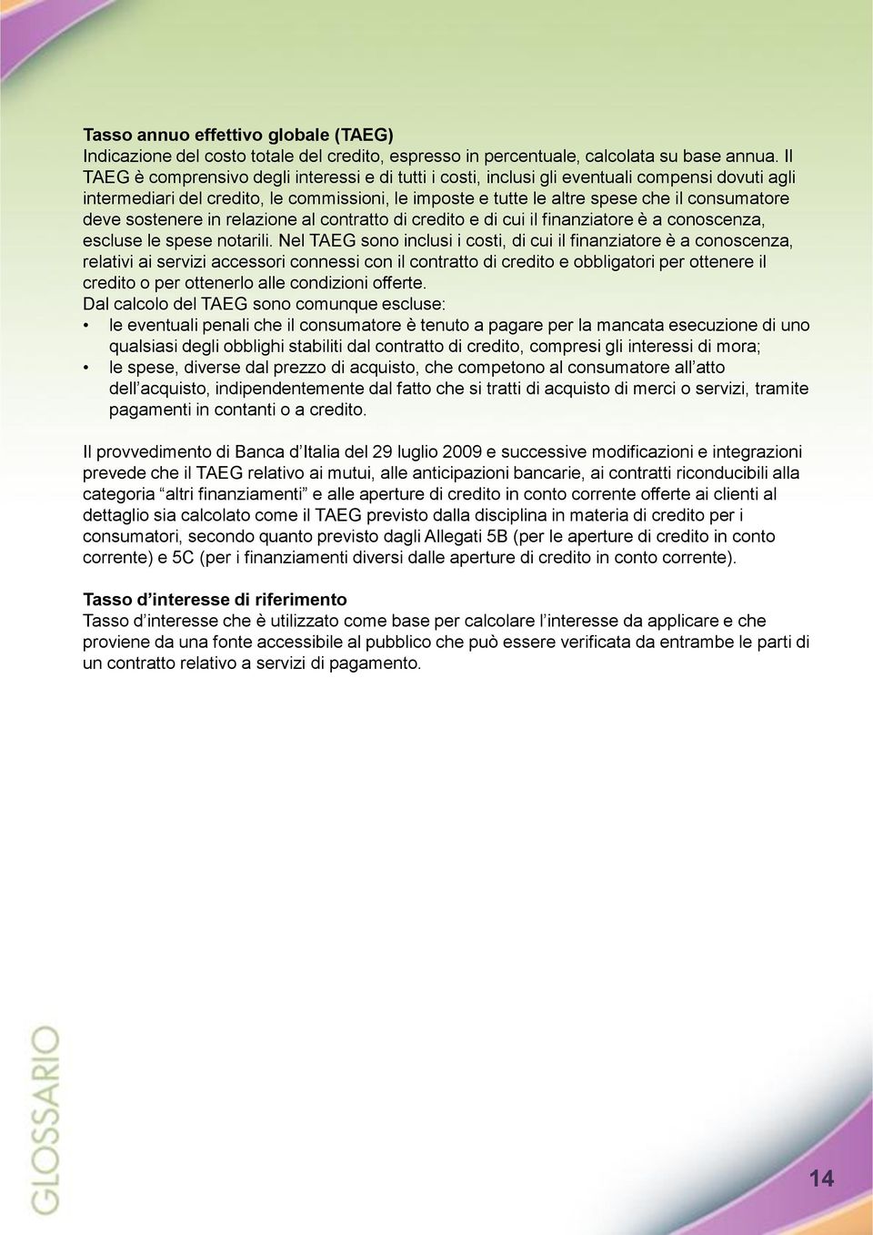 deve sostenere in relazione al contratto di credito e di cui il finanziatore è a conoscenza, escluse le spese notarili.