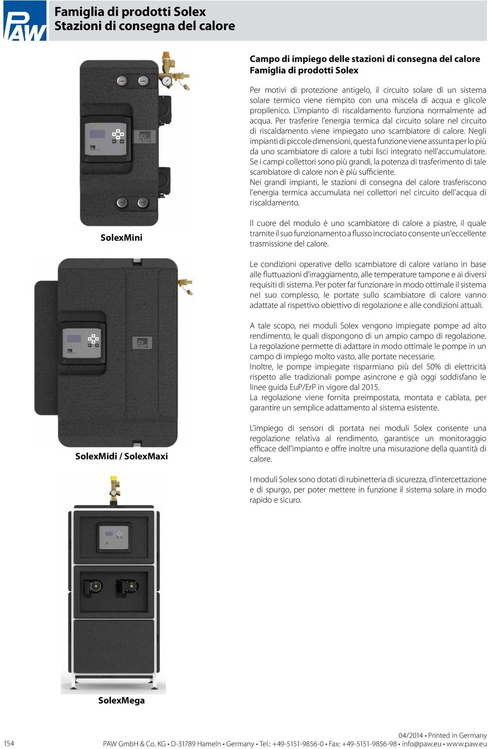 Per trasferire l'energia termica dal circuito solare nel circuito di riscaldamento viene impiegato uno scambiatore di calore.