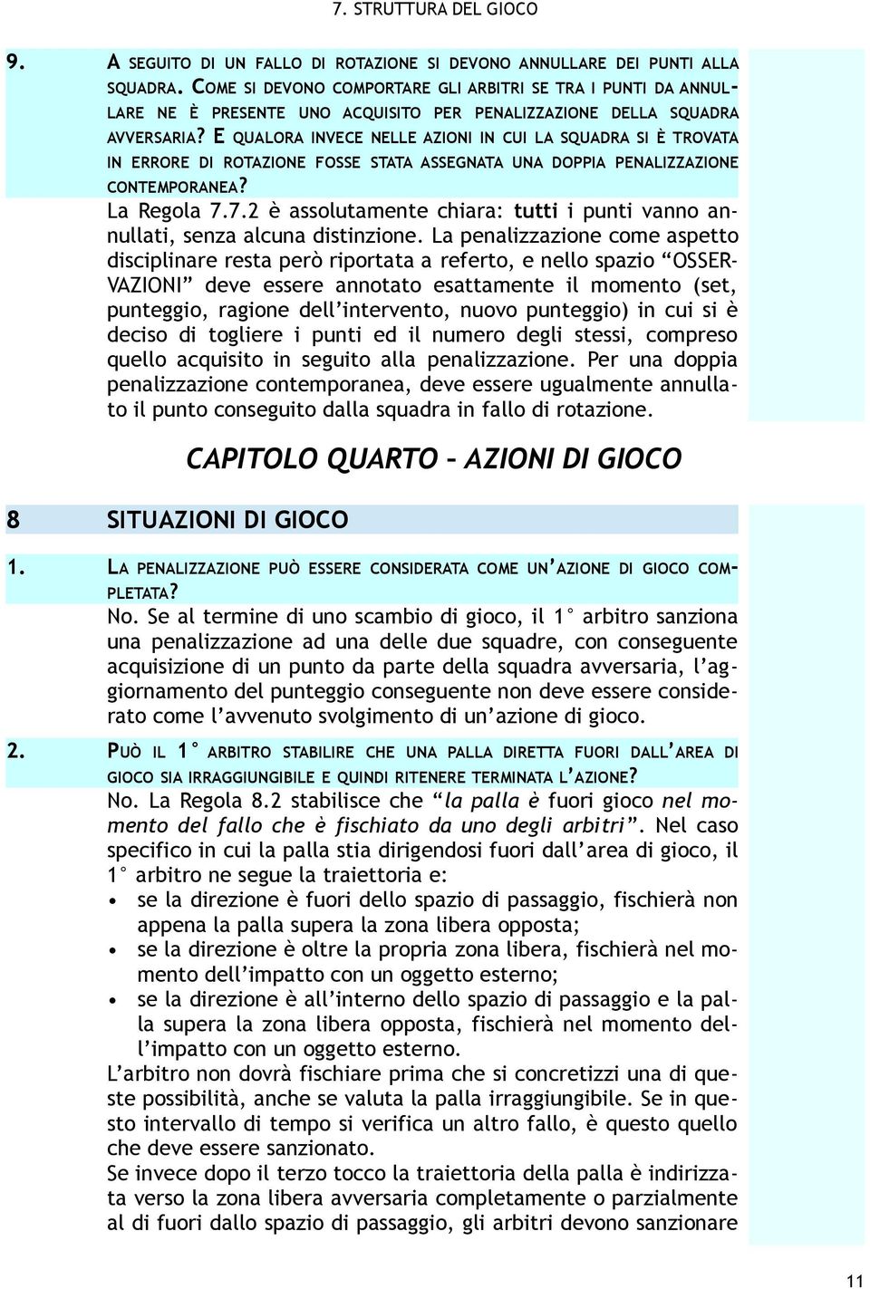 E QUALORA INVECE NELLE AZIONI IN CUI LA SQUADRA SI È TROVATA IN ERRORE DI ROTAZIONE FOSSE STATA ASSEGNATA UNA DOPPIA PENALIZZAZIONE CONTEMPORANEA? La Regola 7.