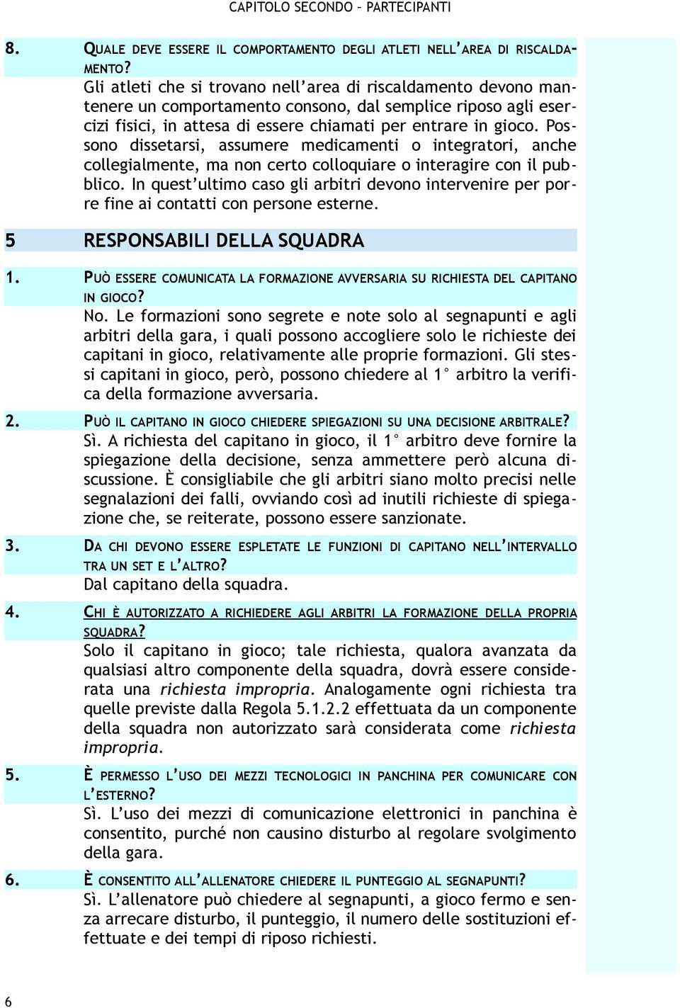 Possono dissetarsi, assumere medicamenti o integratori, anche collegialmente, ma non certo colloquiare o interagire con il pubblico.