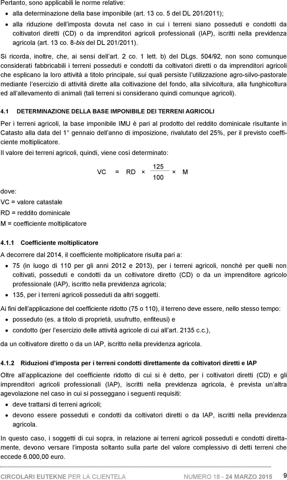 previdenza agricola (art. 13 co. 8-bis del DL 201/2011). Si ricorda, inoltre, che, ai sensi dell art. 2 co. 1 lett. b) del DLgs.