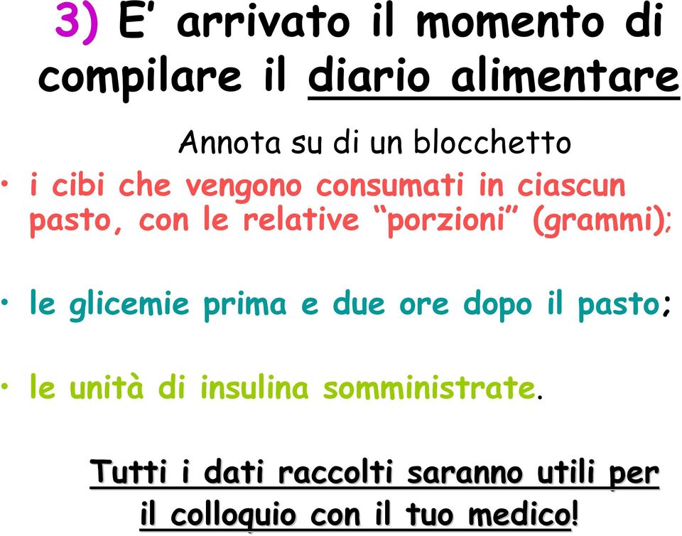 porzioni (grammi); le glicemie prima e due ore dopo il pasto; le unità di