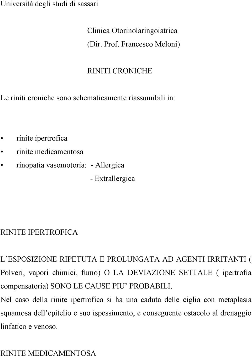 Allergica - Extrallergica RINITE IPERTROFICA L ESPOSIZIONE RIPETUTA E PROLUNGATA AD AGENTI IRRITANTI ( Polveri, vapori chimici, fumo) O LA DEVIAZIONE SETTALE (