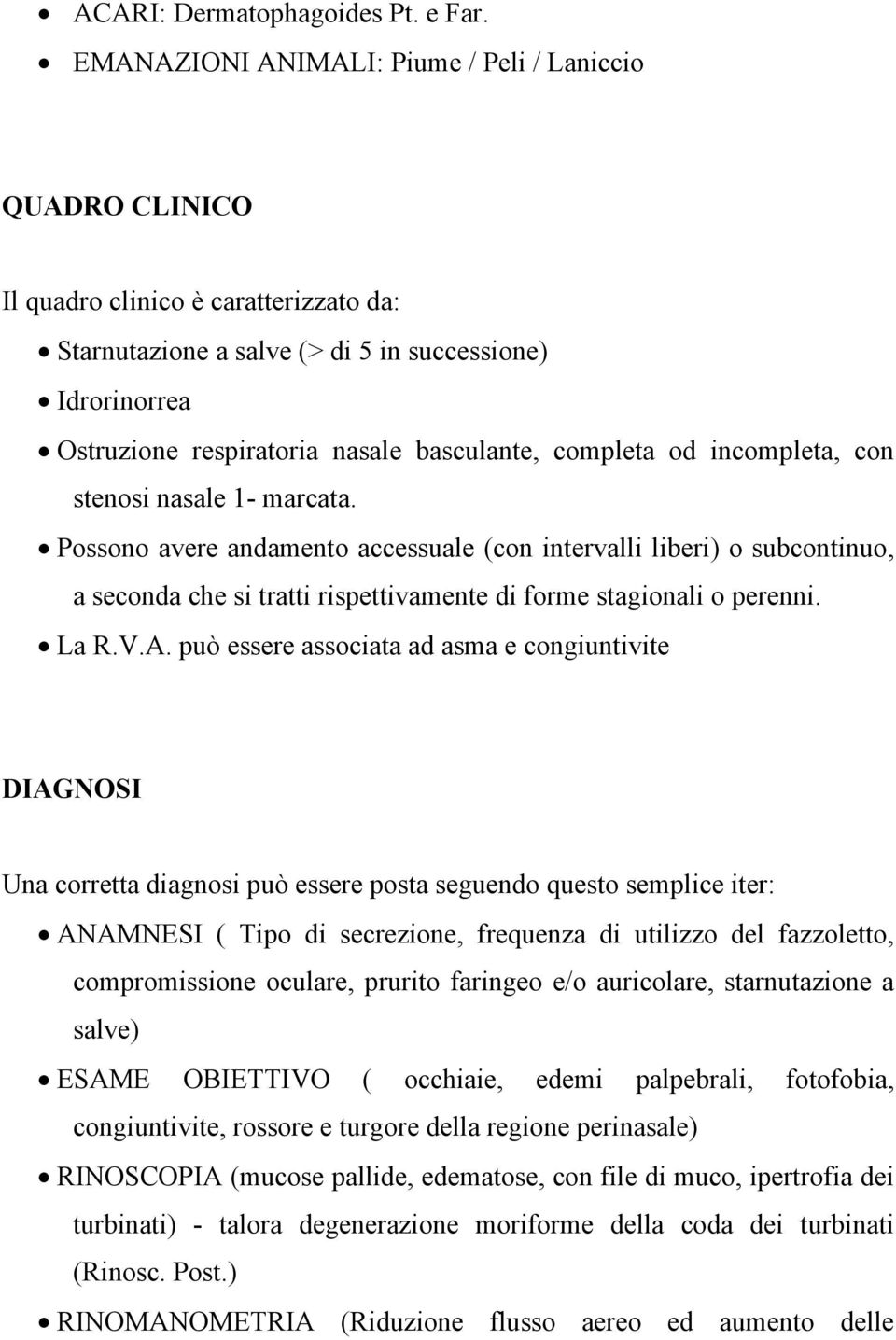 completa od incompleta, con stenosi nasale 1- marcata. Possono avere andamento accessuale (con intervalli liberi) o subcontinuo, a seconda che si tratti rispettivamente di forme stagionali o perenni.