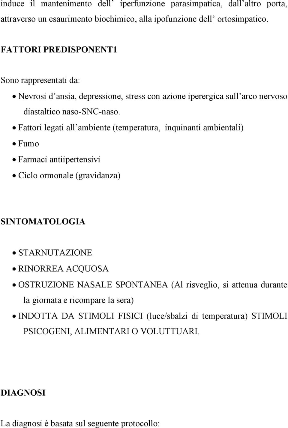 Fattori legati all ambiente (temperatura, inquinanti ambientali) Fumo Farmaci antiipertensivi Ciclo ormonale (gravidanza) SINTOMATOLOGIA STARNUTAZIONE RINORREA ACQUOSA OSTRUZIONE