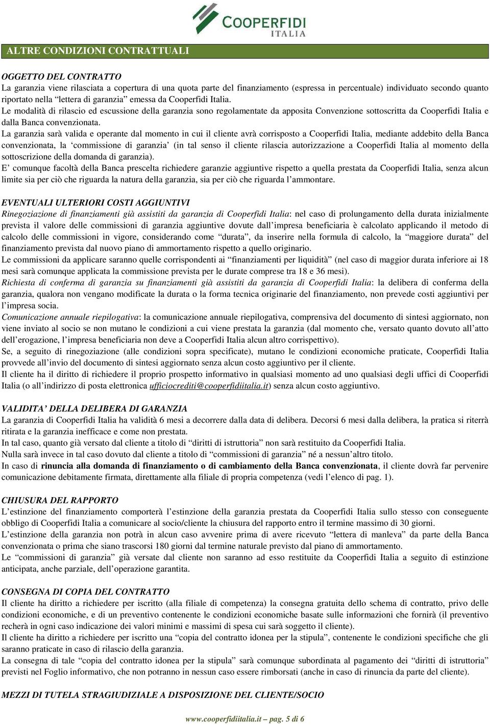 Le modalità di rilascio ed escussione della garanzia sono regolamentate da apposita Convenzione sottoscritta da Cooperfidi Italia e dalla Banca convenzionata.