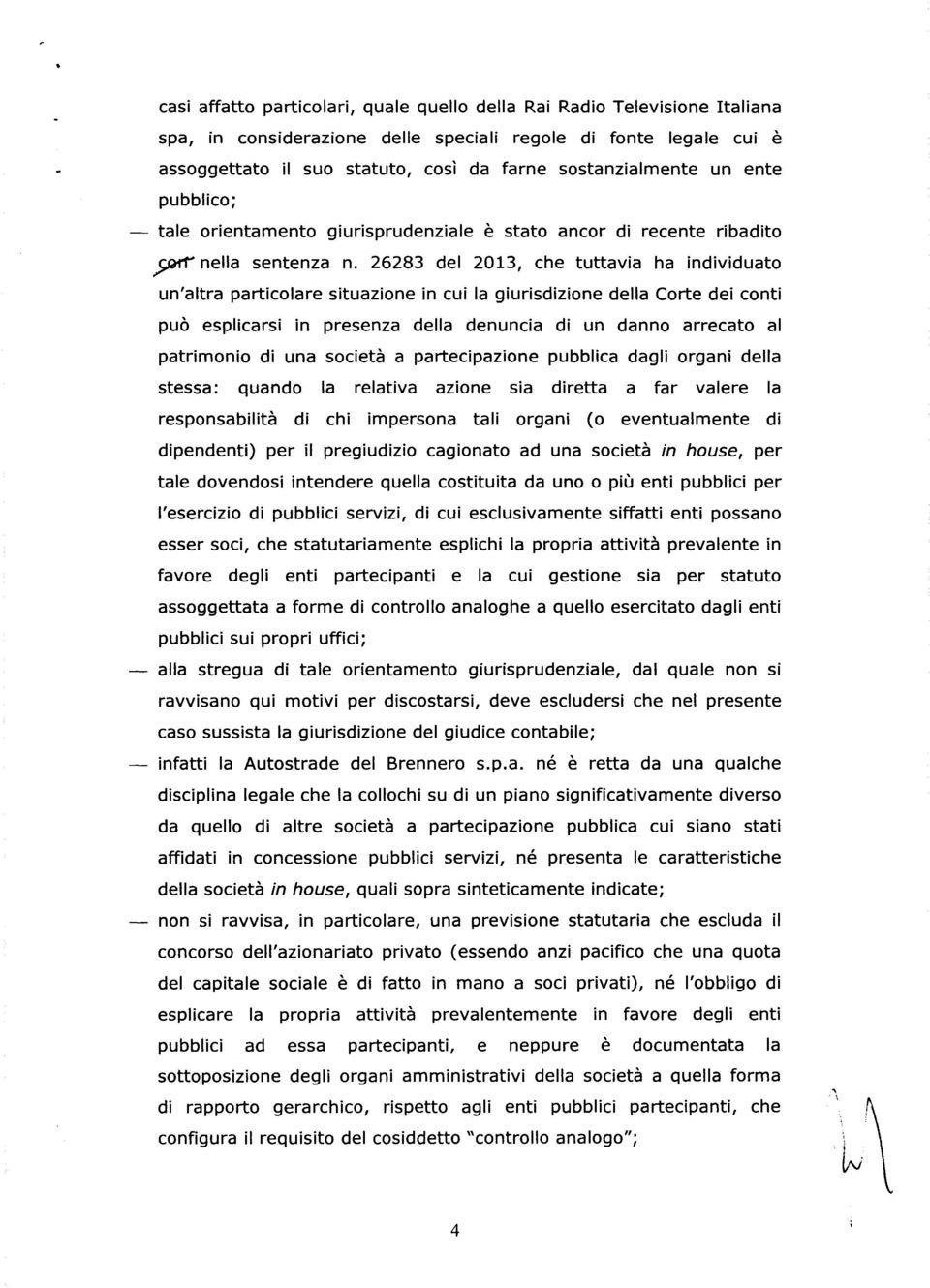 26283 del 2013, che tuttavia ha individuato un'altra particolare situazione in cui la giurisdizione della Corte dei conti può esplicarsi in presenza della denuncia di un danno arrecato al patrimonio